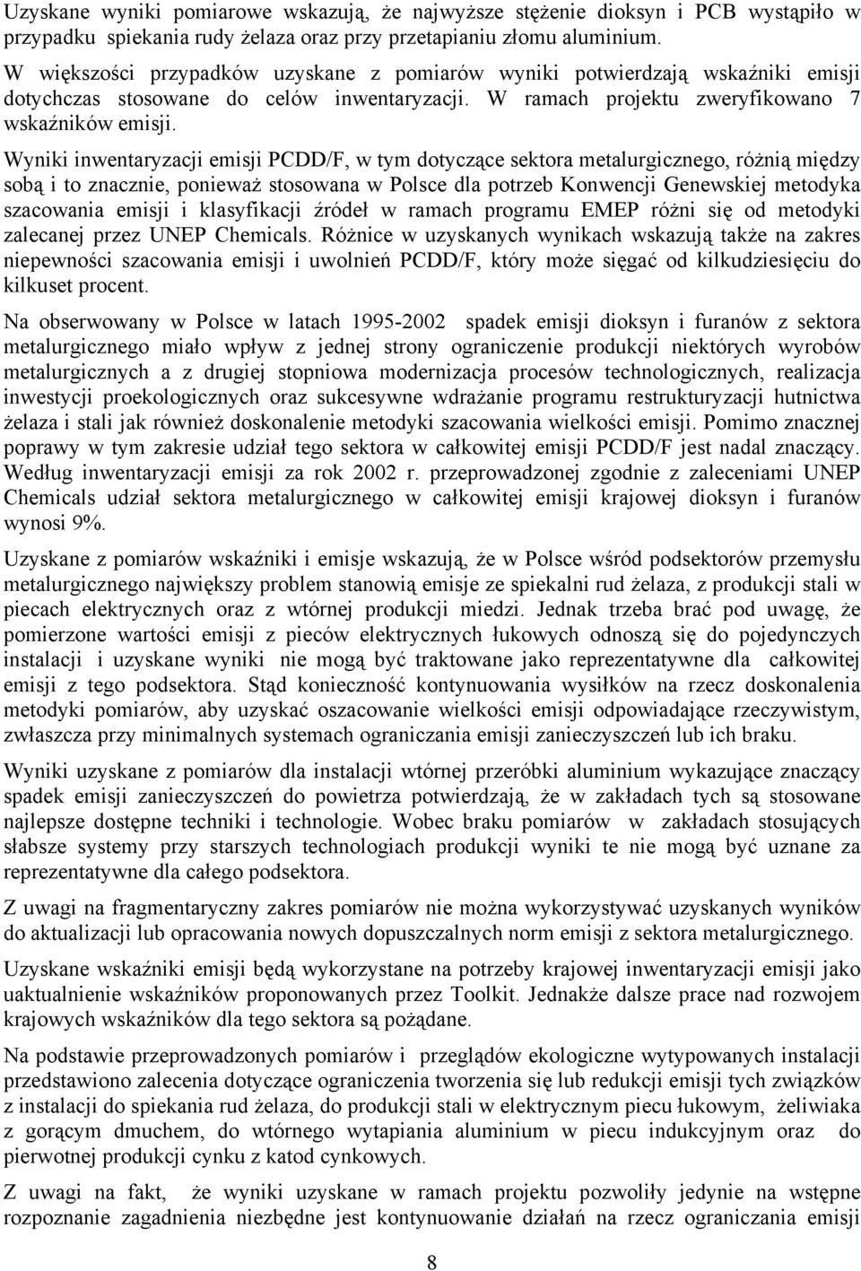 Wyniki inwentaryzacji emisji PCDD/F, w tym dotyczące sektora metalurgicznego, różnią między sobą i to znacznie, ponieważ stosowana w Polsce dla potrzeb Konwencji Genewskiej metodyka szacowania emisji