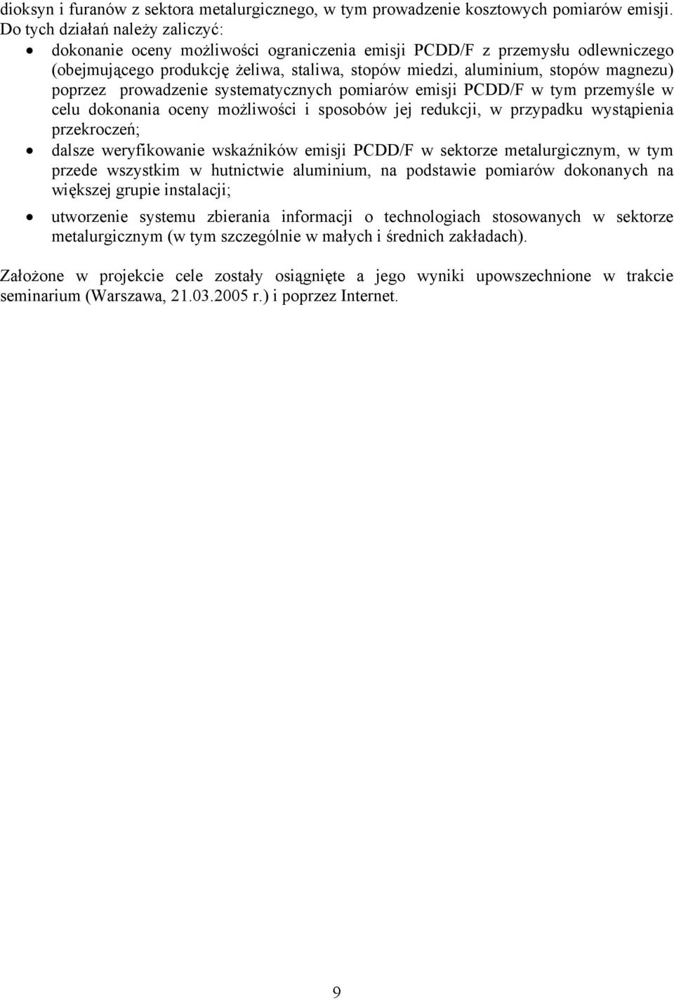 poprzez prowadzenie systematycznych pomiarów emisji PCDD/F w tym przemyśle w celu dokonania oceny możliwości i sposobów jej redukcji, w przypadku wystąpienia przekroczeń; dalsze weryfikowanie