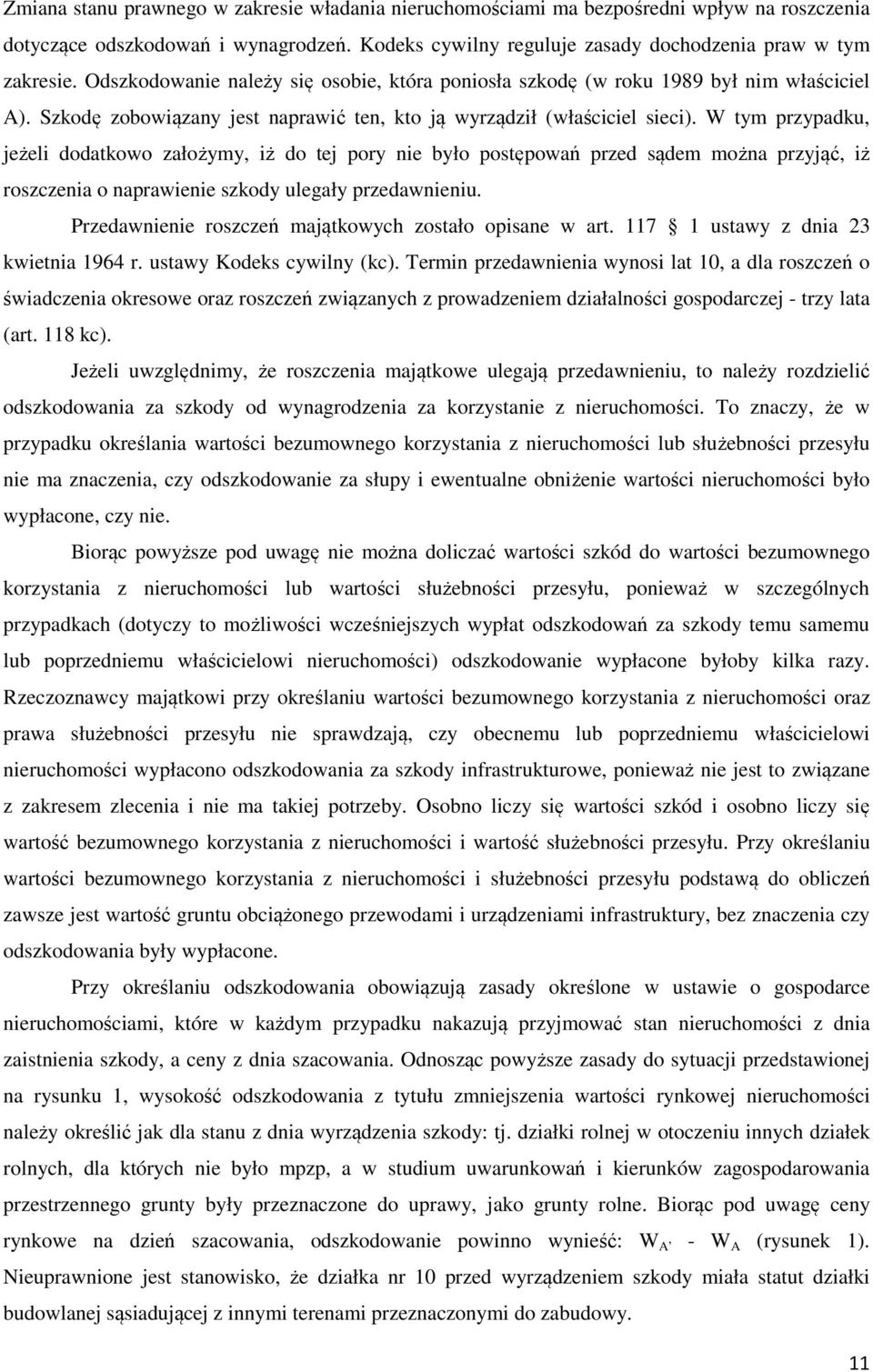 W tym przypadku, jeżeli dodatkowo założymy, iż do tej pory nie było postępowań przed sądem można przyjąć, iż roszczenia o naprawienie szkody ulegały przedawnieniu.