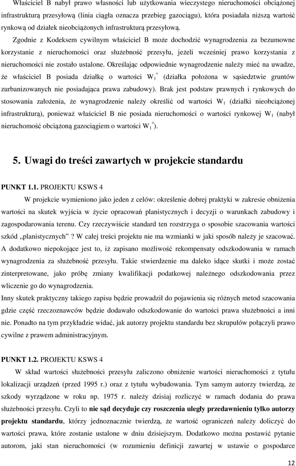 Zgodnie z Kodeksem cywilnym właściciel B może dochodzić wynagrodzenia za bezumowne korzystanie z nieruchomości oraz służebność przesyłu, jeżeli wcześniej prawo korzystania z nieruchomości nie zostało