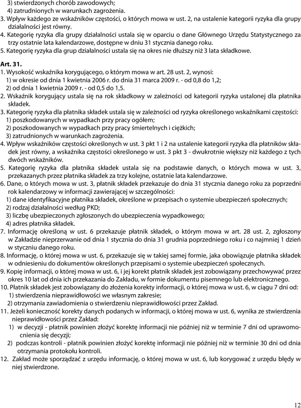 Kategorię ryzyka dla grupy działalności ustala się w oparciu o dane Głównego Urzędu Statystycznego za trzy ostatnie lata kalendarzowe, dostępne w dniu 31 stycznia danego roku. 5.