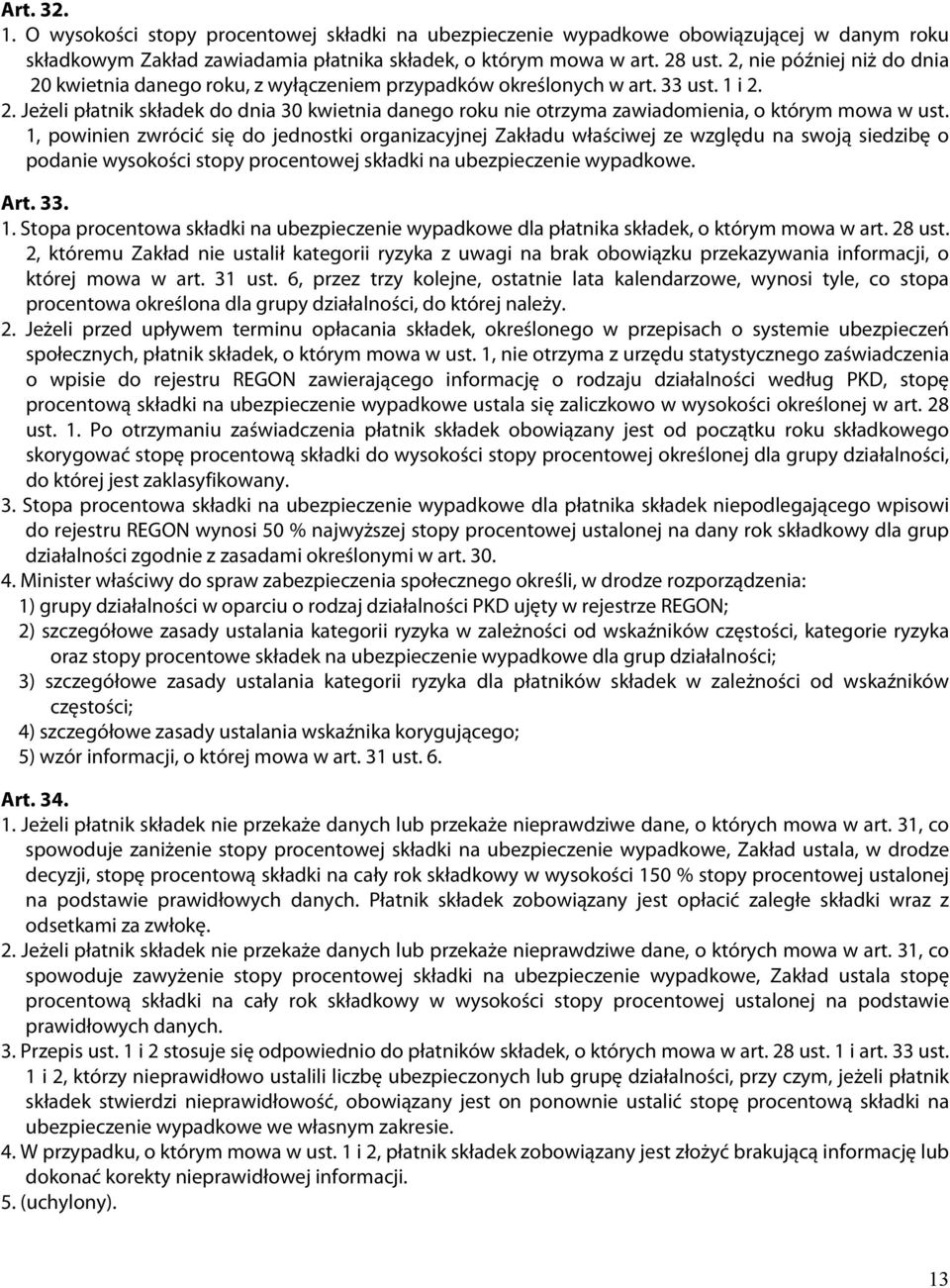 1, powinien zwrócić się do jednostki organizacyjnej Zakładu właściwej ze względu na swoją siedzibę o podanie wysokości stopy procentowej składki na ubezpieczenie wypadkowe. Art. 33. 1.