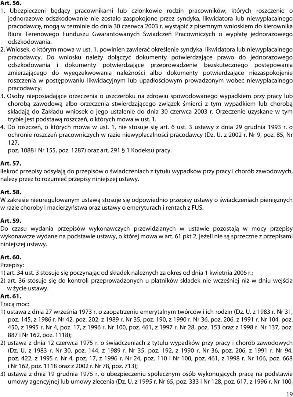 mogą w terminie do dnia 30 czerwca 2003 r. wystąpić z pisemnym wnioskiem do kierownika Biura Terenowego Funduszu Gwarantowanych Świadczeń Pracowniczych o wypłatę jednorazowego odszkodowania. 2. Wniosek, o którym mowa w ust.