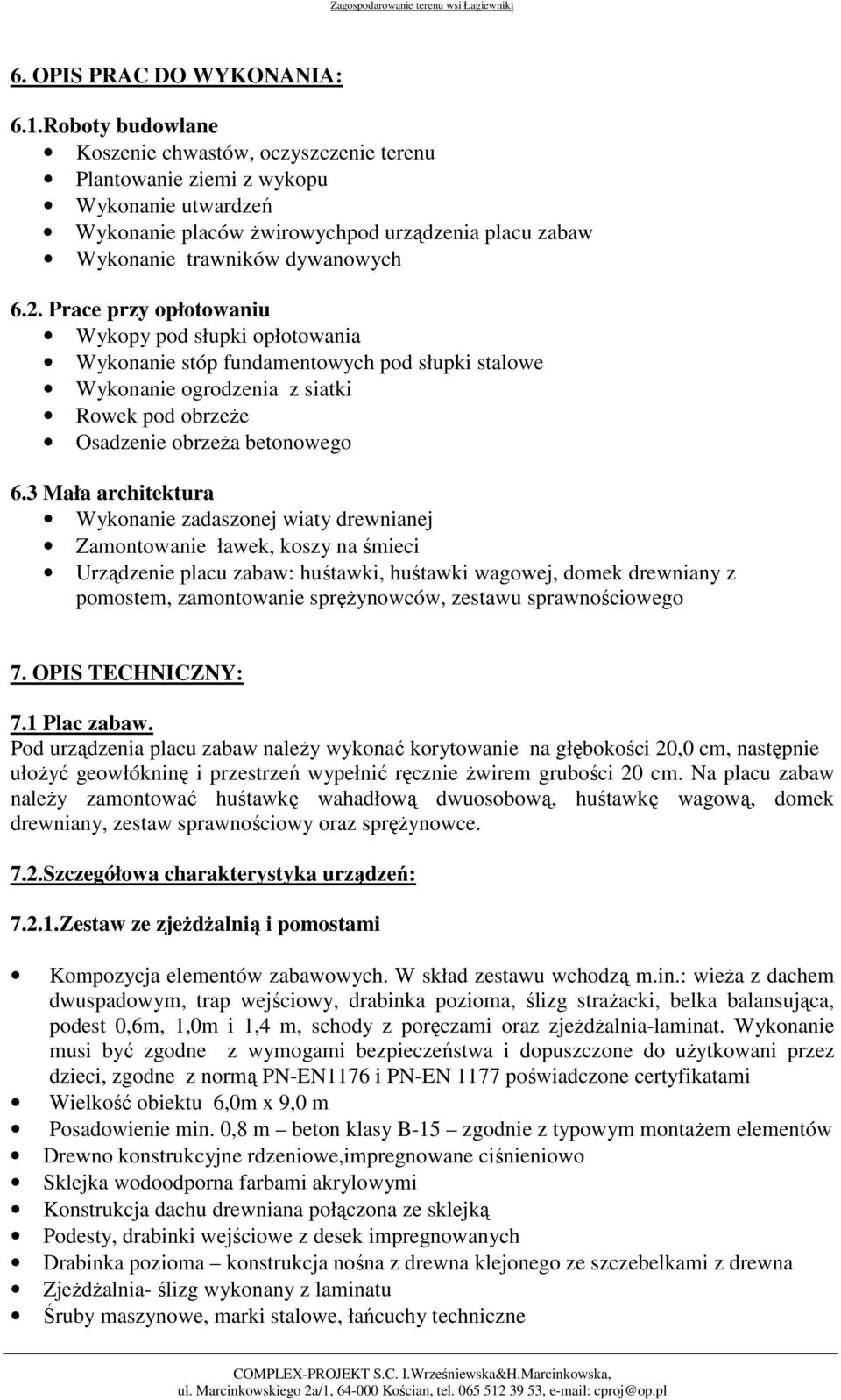 Prace przy opłotowaniu Wykopy pod słupki opłotowania Wykonanie stóp fundamentowych pod słupki stalowe Wykonanie ogrodzenia z siatki Rowek pod obrzeże Osadzenie obrzeża betonowego 6.