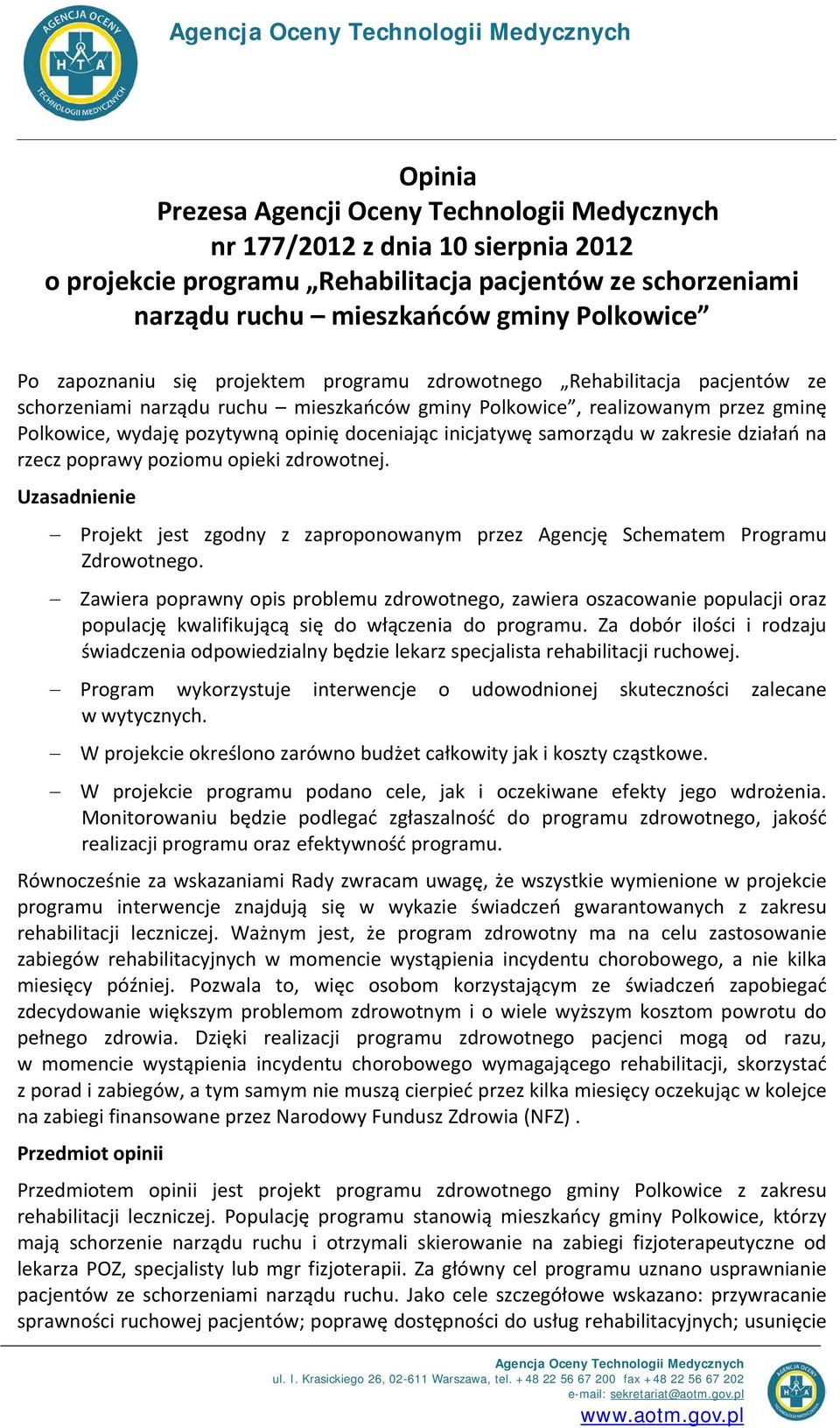 wydaję pozytywną opinię doceniając inicjatywę samorządu w zakresie działań na rzecz poprawy poziomu opieki zdrowotnej.