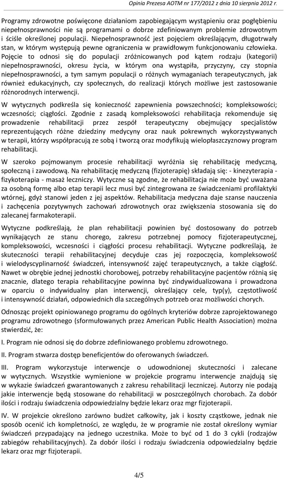 Pojęcie to odnosi się do populacji zróżnicowanych pod kątem rodzaju (kategorii) niepełnosprawności, okresu życia, w którym ona wystąpiła, przyczyny, czy stopnia niepełnosprawności, a tym samym