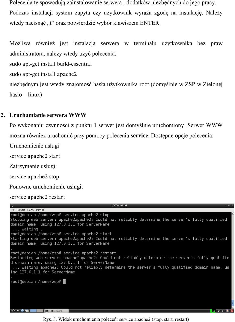 Możliwa również jest instalacja serwera w terminalu użytkownika bez praw administratora, należy wtedy użyć polecenia: sudo apt-get install build-essential sudo apt-get install apache2 niezbędnym jest