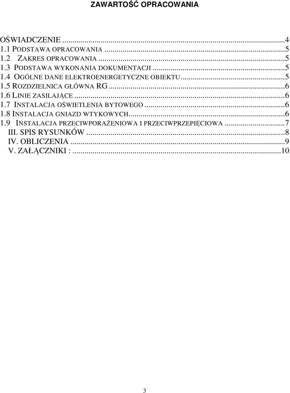 6 LINIE ZASILAJĄCE... 6 1.7 INSTALACJA OŚWIETLENIA BYTOWEGO... 6 1.8 INSTALACJA GNIAZD WTYKOWYCH... 6 1.9 INSTALACJA PRZECIWPORAŻENIOWA I PRZECIWPRZEPIĘCIOWA.