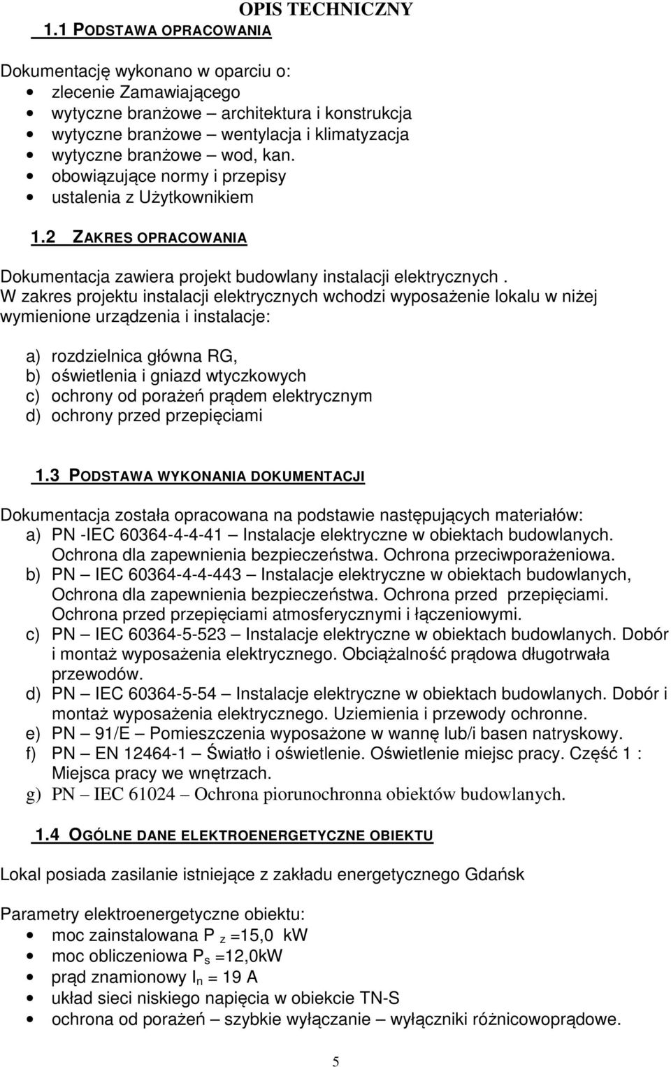 obowiązujące normy i przepisy ustalenia z Użytkownikiem 1.2 ZAKRES OPRACOWANIA Dokumentacja zawiera projekt budowlany instalacji elektrycznych.