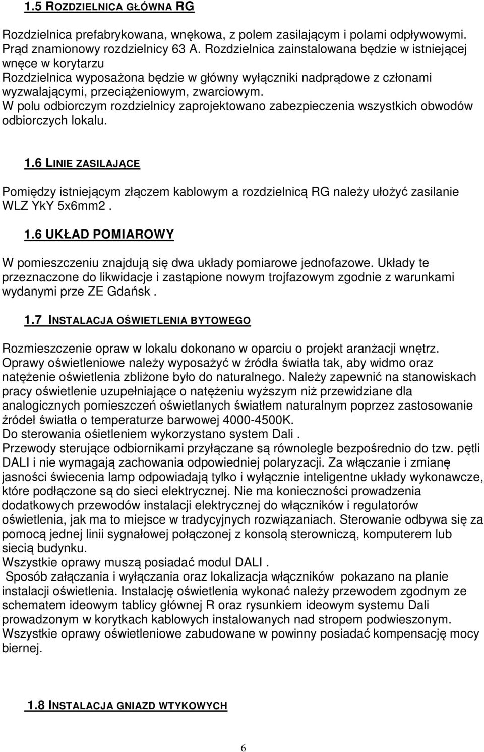 W polu odbiorczym rozdzielnicy zaprojektowano zabezpieczenia wszystkich obwodów odbiorczych lokalu. 1.
