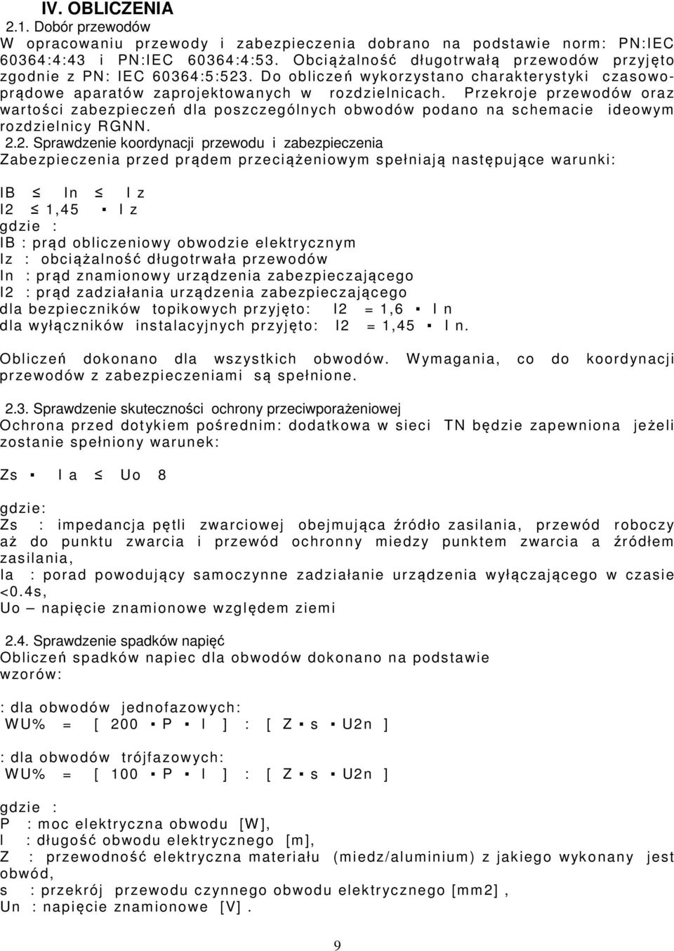Przekroje przewodów oraz wartości zabezpieczeń dla poszczególnych obwodów podano na schemacie ideowym rozdzielnic y RGNN. 2.