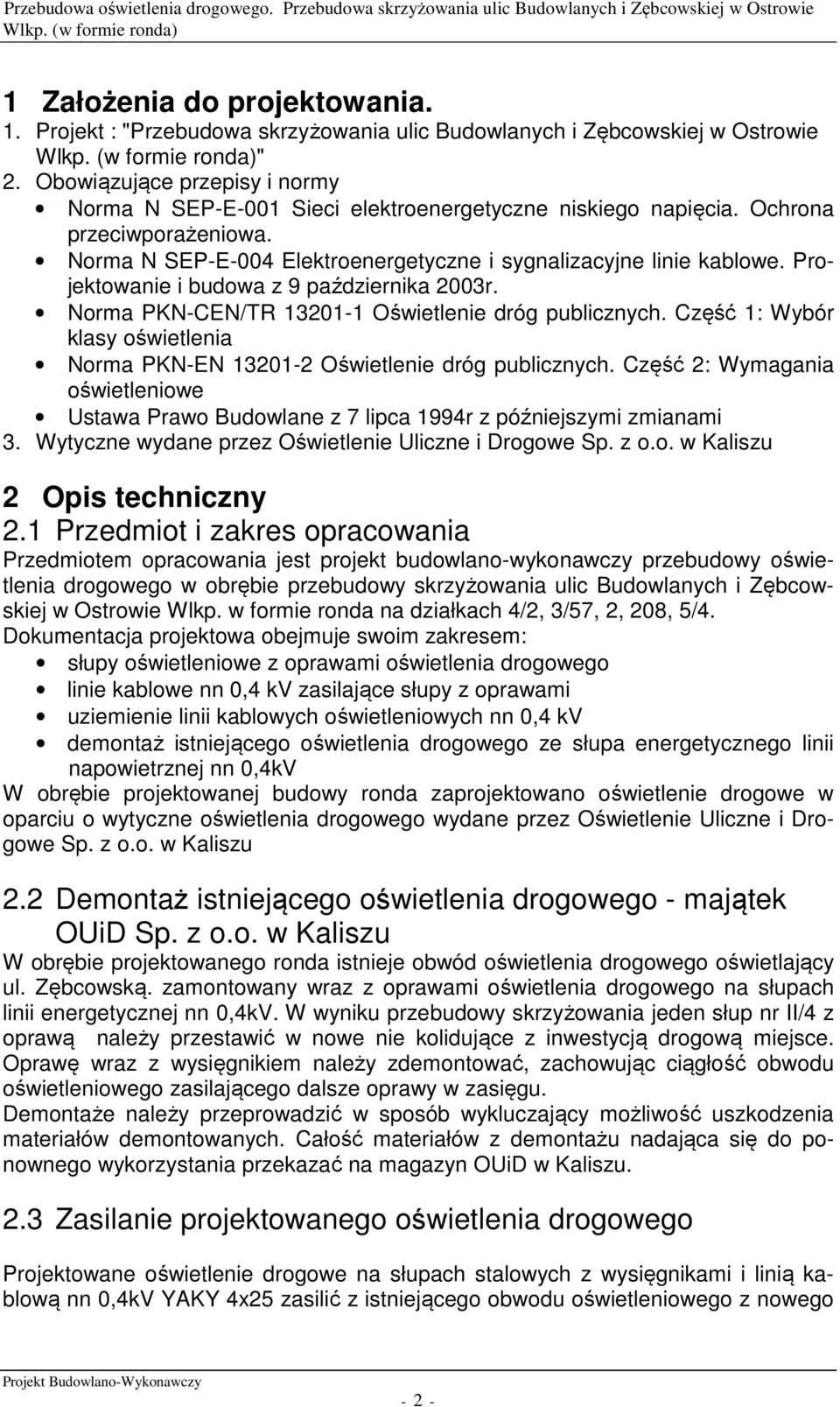 Obowiązujące przepisy i normy Norma N SEP-E-001 Sieci elektroenergetyczne niskiego napięcia. Ochrona przeciwporażeniowa. Norma N SEP-E-004 Elektroenergetyczne i sygnalizacyjne linie kablowe.