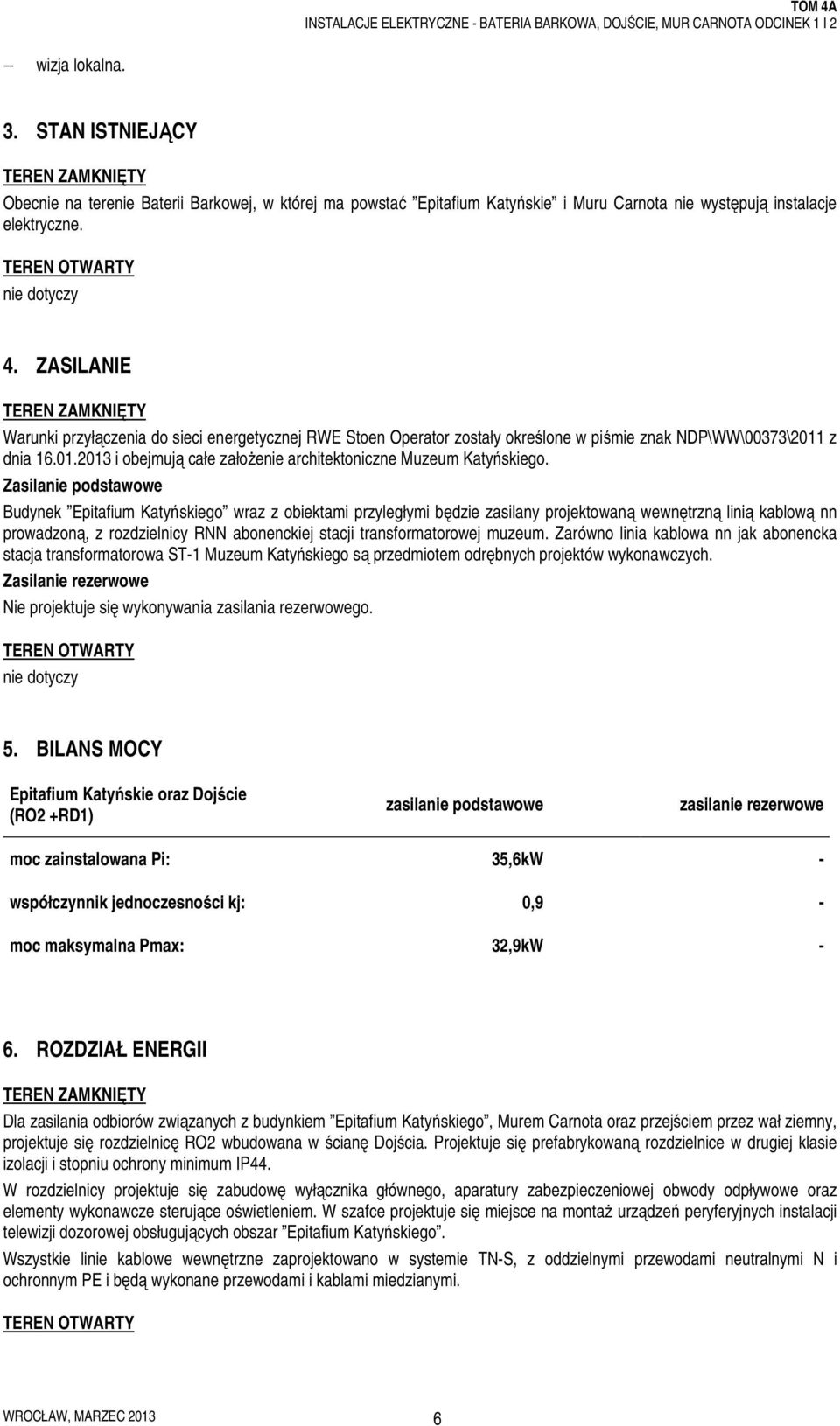 Zasilanie podstawowe Budynek Epitafium Katyńskiego wraz z obiektami przyległymi będzie zasilany projektowaną wewnętrzną linią kablową nn prowadzoną, z rozdzielnicy RNN abonenckiej stacji