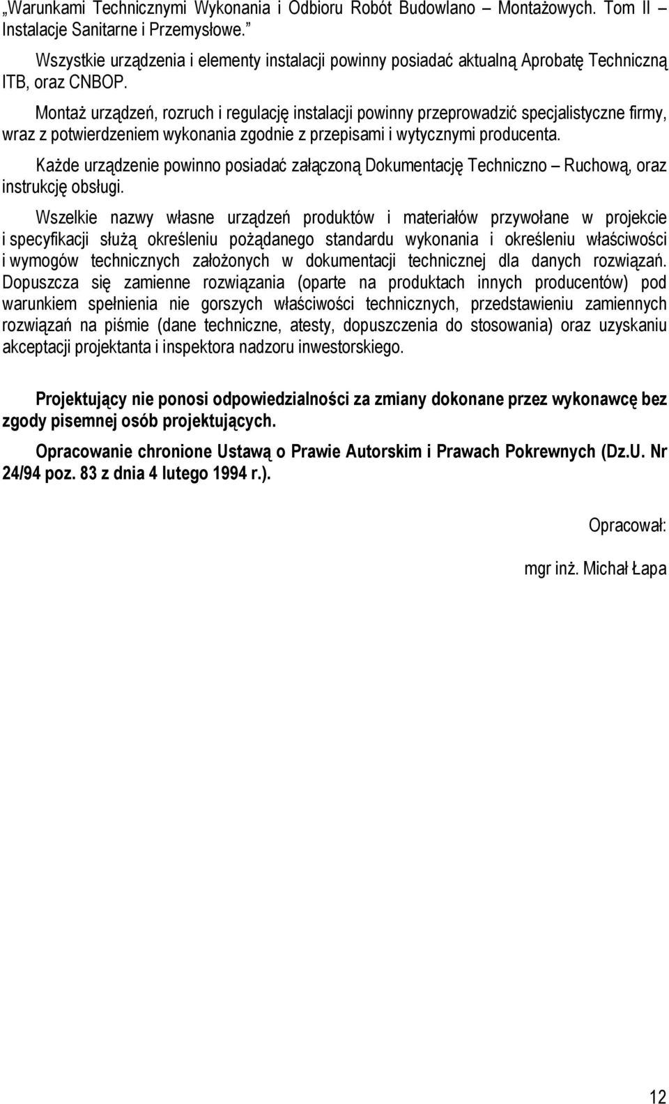 Montaż urządzeń, rozruch i regulację instalacji powinny przeprowadzić specjalistyczne firmy, wraz z potwierdzeniem wykonania zgodnie z przepisami i wytycznymi producenta.