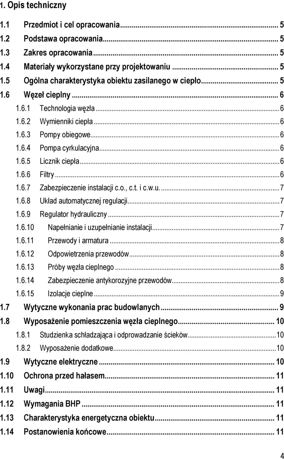 o., c.t. i c.w.u.... 7 1.6.8 Układ automatycznej regulacji... 7 1.6.9 Regulator hydrauliczny... 7 1.6.10 Napełnianie i uzupełnianie instalacji... 7 1.6.11 Przewody i armatura... 8 1.6.12 Odpowietrzenia przewodów.