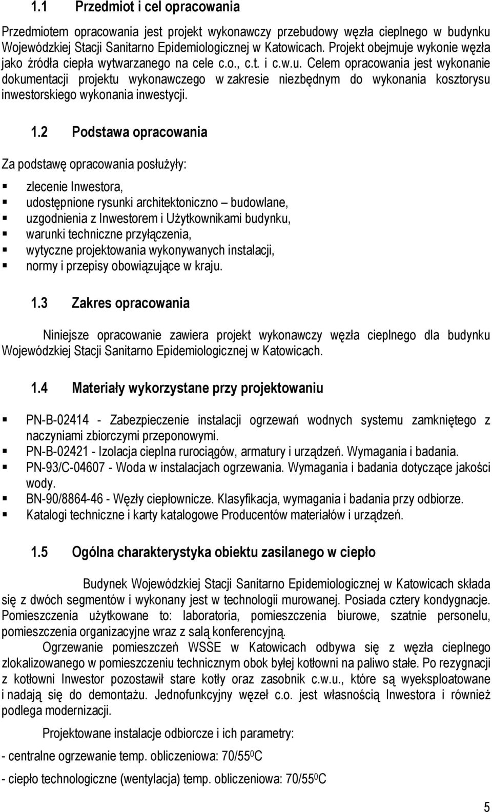 1.2 Podstawa opracowania Za podstawę opracowania posłużyły: zlecenie Inwestora, udostępnione rysunki architektoniczno budowlane, uzgodnienia z Inwestorem i Użytkownikami budynku, warunki techniczne