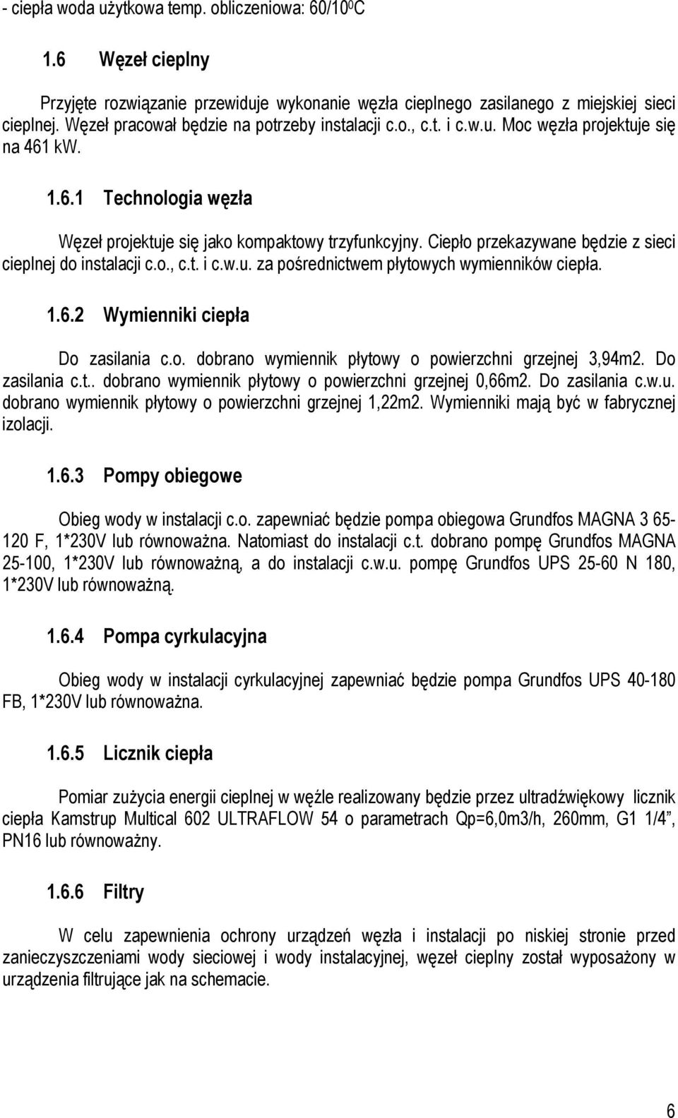 Ciepło przekazywane będzie z sieci cieplnej do instalacji c.o., c.t. i c.w.u. za pośrednictwem płytowych wymienników ciepła. 1.6.2 Wymienniki ciepła Do zasilania c.o. dobrano wymiennik płytowy o powierzchni grzejnej 3,94m2.