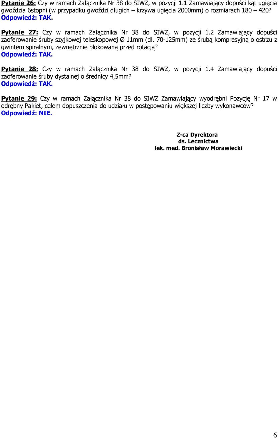 70-125mm) ze śrubą kompresyjną o ostrzu z gwintem spiralnym, zewnętrznie blokowaną przed rotacją? Pytanie 28: Czy w ramach Załącznika Nr 38 do SIWZ, w pozycji 1.