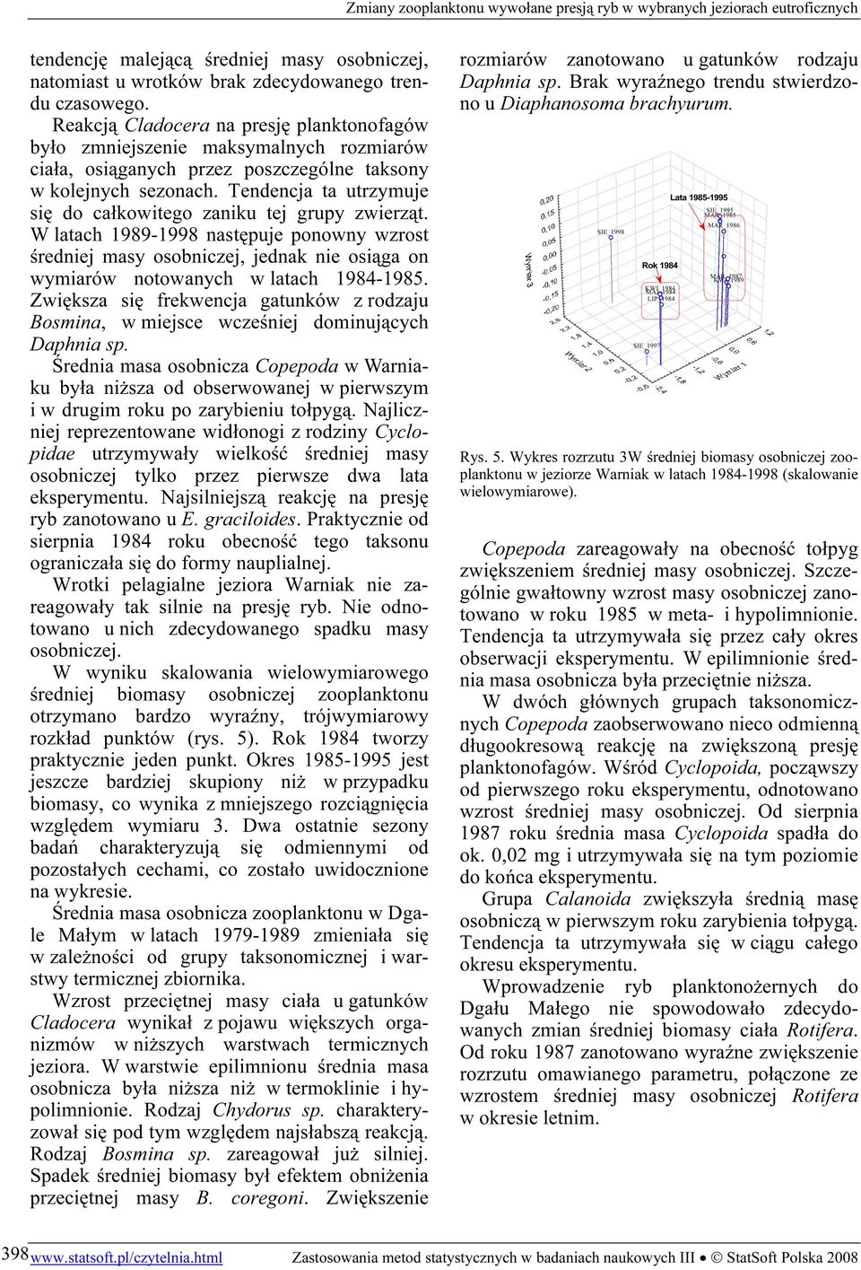 Tendencja ta utrzymuje się do całkowitego zaniku tej grupy zwierząt. W latach 1989-1998 następuje ponowny wzrost średniej masy osobniczej, jednak nie osiąga on wymiarów notowanych w latach 1984-1985.