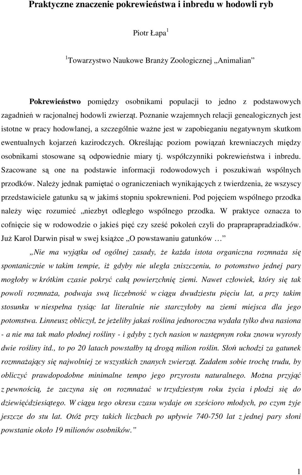 Poznanie wzajemnych relacji genealogicznych jest istotne w pracy hodowlanej, a szczególnie ważne jest w zapobieganiu negatywnym skutkom ewentualnych kojarzeń kazirodczych.