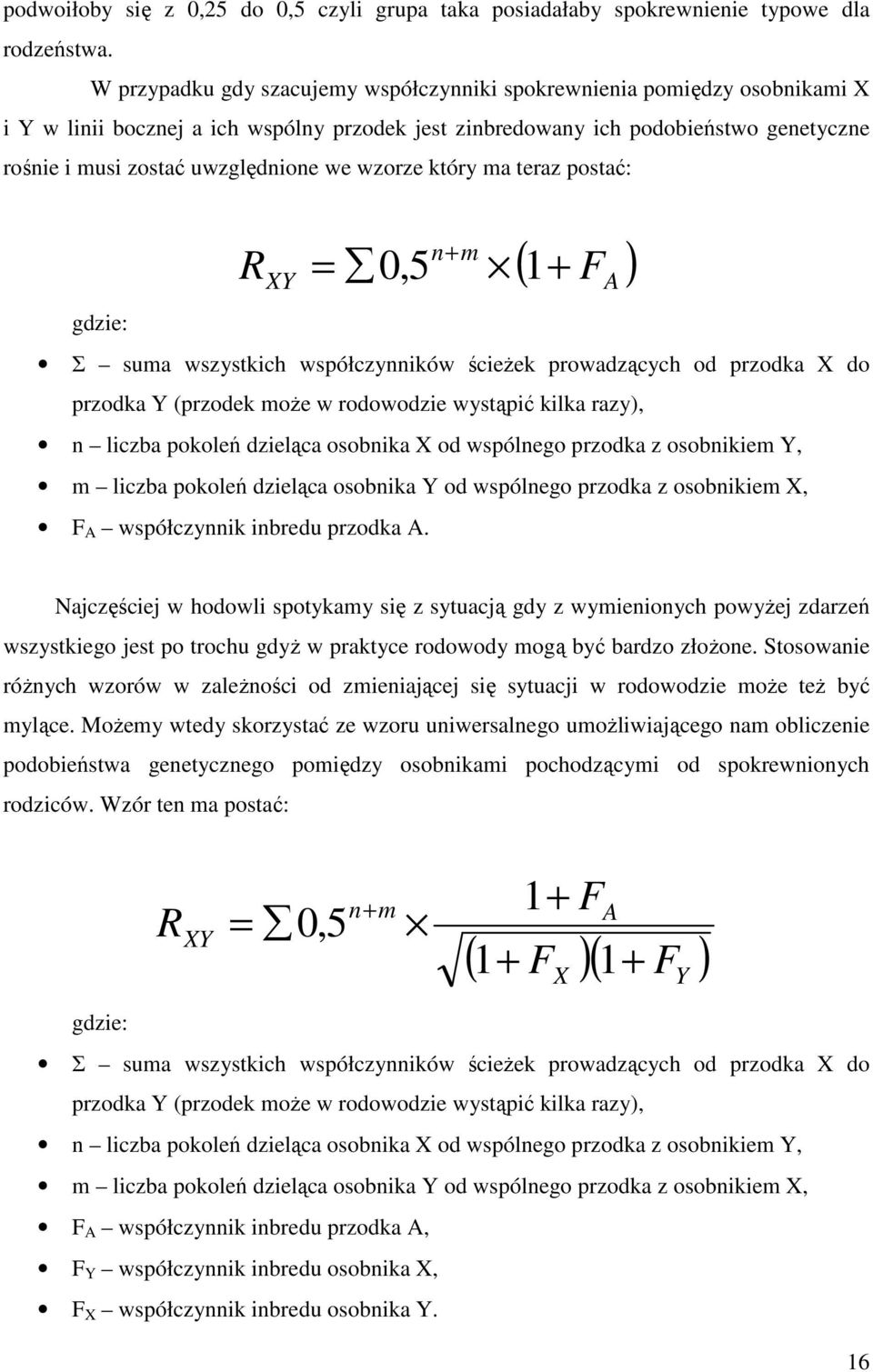 we wzorze który ma teraz postać: n+ m R XY = 0,5 + ( 1 F ) gdzie: Σ suma wszystkich współczynników ścieżek prowadzących od przodka X do przodka Y (przodek może w rodowodzie wystąpić kilka razy), n