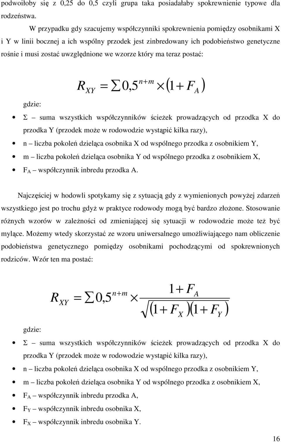 we wzorze który ma teraz postać: n+ m R XY = 0,5 + ( 1 F ) gdzie: Σ suma wszystkich współczynników ścieżek prowadzących od przodka X do przodka Y (przodek może w rodowodzie wystąpić kilka razy), n