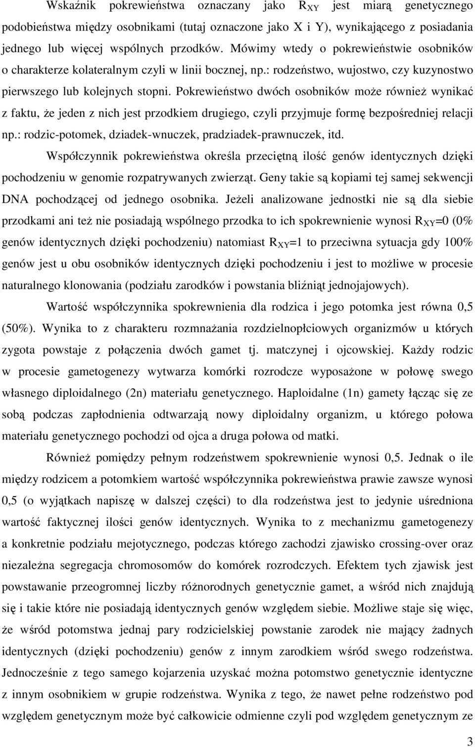 Pokrewieństwo dwóch osobników może również wynikać z faktu, że jeden z nich jest przodkiem drugiego, czyli przyjmuje formę bezpośredniej relacji np.