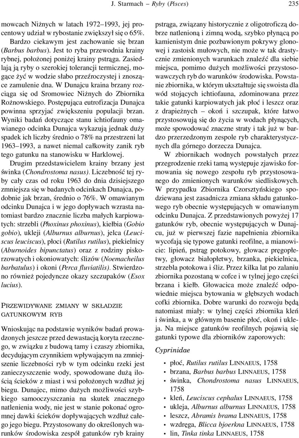 W Dunajcu kraina brzany rozciąga się od Sromowiec Niżnych do Zbiornika Rożnowskiego. Postępująca eutrofizacja Dunajca powinna sprzyjać zwiększeniu populacji brzan.