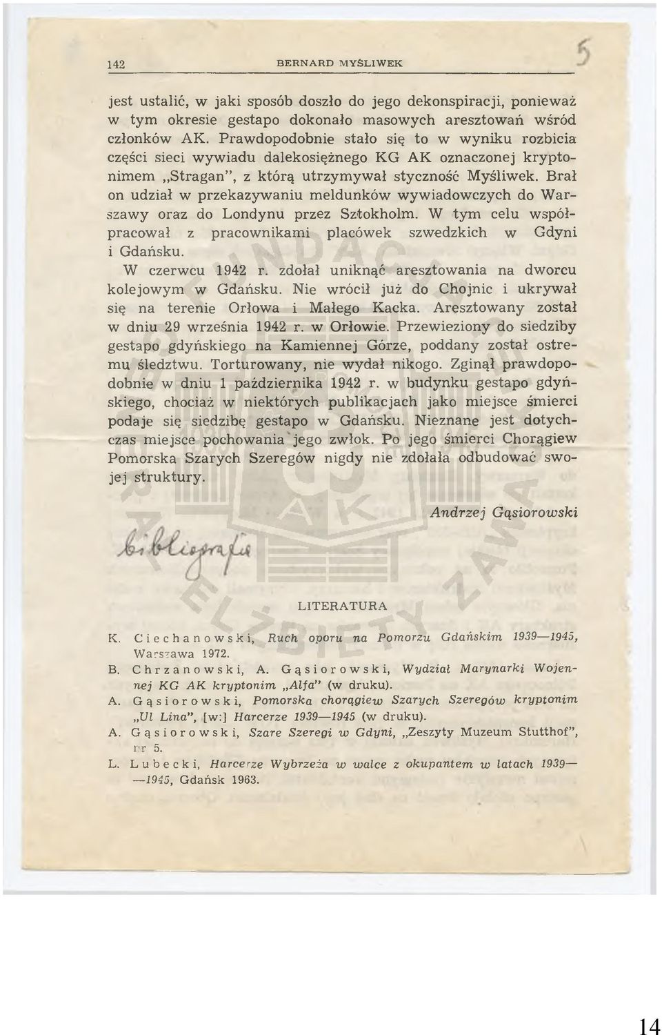Brał on udział w przekazywaniu m eldunków w yw iadow czych do W a r szaw y oraz do Londynu przez Sztokholm. W ty m celu w spółpracował z pracownikam i placówek szwedzkich w G dyni i Gdańsku.