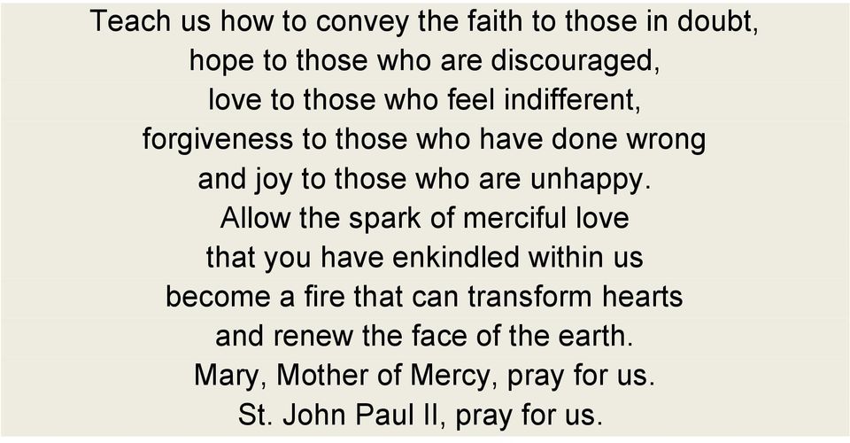 Allow the spark of merciful love that you have enkindled within us become a fire that can transform
