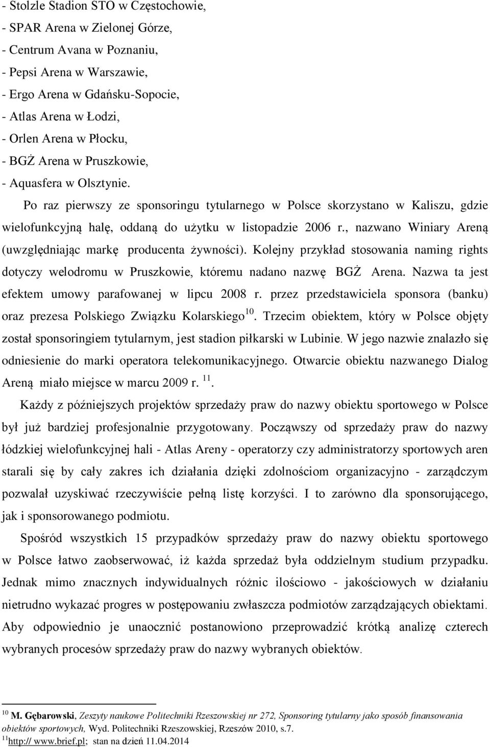 , nazwano Winiary Areną (uwzględniając markę producenta żywności). Kolejny przykład stosowania naming rights dotyczy welodromu w Pruszkowie, któremu nadano nazwę BGŻ Arena.