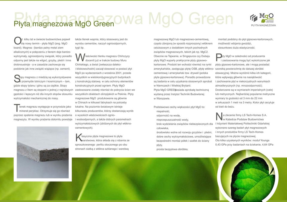 MgO wyrobu cementów, naczyń ognioodpornych, często zbrojoną (w sposób rozproszony) włóknem możliwość wbijania gwoździ, board). Magnez (bardzo palny metal ziem tygli itp.