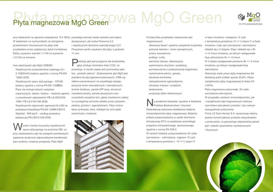 kn na wyrwanie i,5 kn na ścinanie. Inne właściwości płyt MgO GREEN: Współczynnik przewodnictwa cieplnego (λ) 0,15 (W/mK) badany zgodnie z normą PN-EN 1664:00.