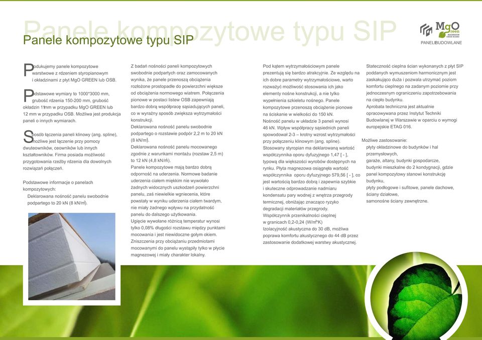 posób łączenia paneli klinowy (ang. spline), Smożliwe jest łączenie przy pomocy dwuteowników, ceowników lub innych kształtowników.