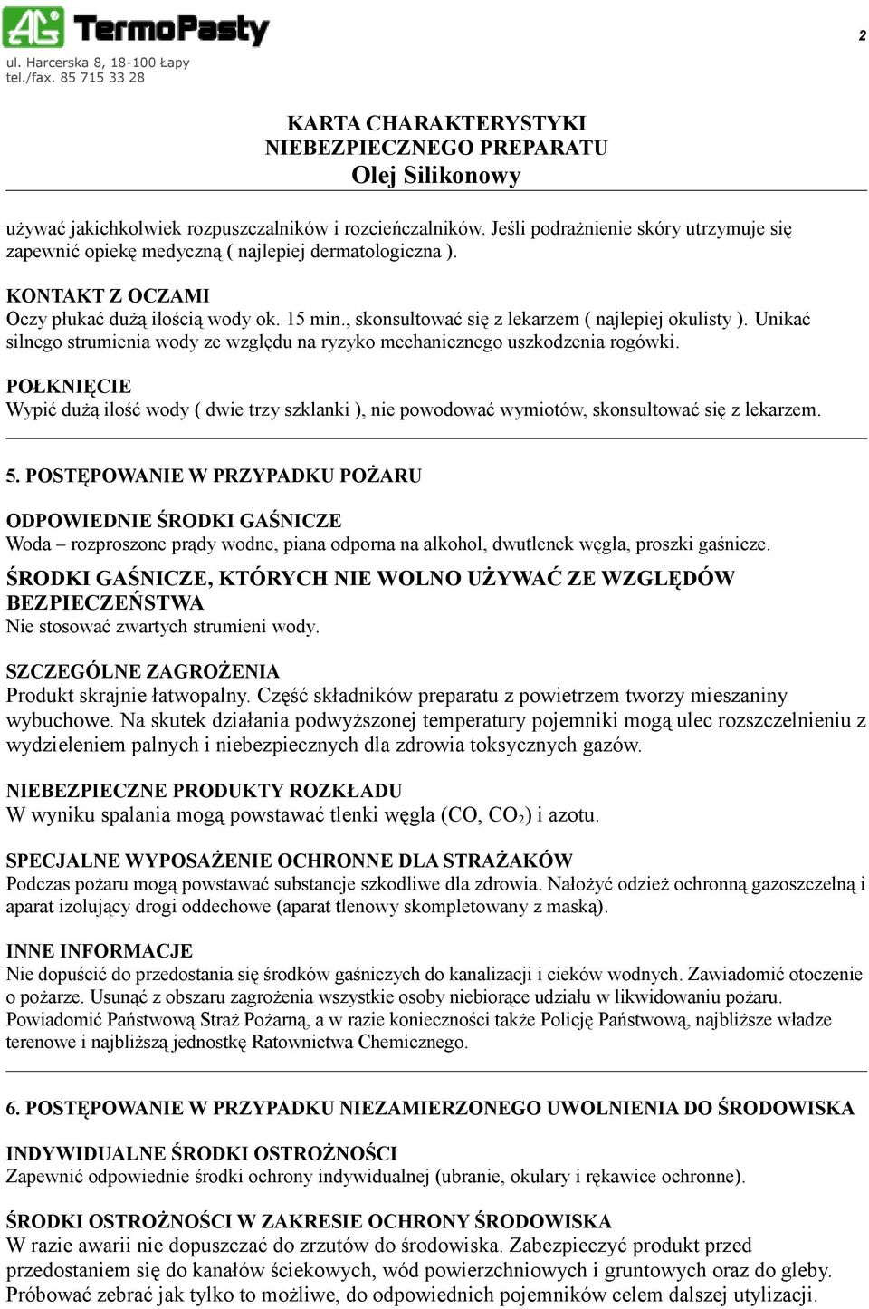 POŁKNIĘCIE Wypić dużą ilość wody ( dwie trzy szklanki ), nie powodować wymiotów, skonsultować się z lekarzem. 5.