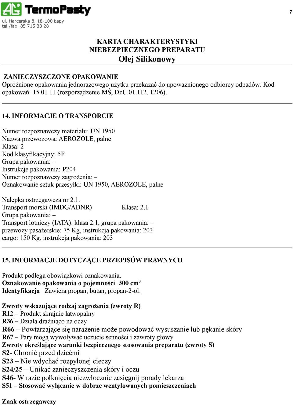 zagrożenia: Oznakowanie sztuk przesyłki: UN 1950, AEROZOLE, palne Nalepka ostrzegawcza nr 2.1. Transport morski (IMDG/ADNR) Klasa: 2.1 Grupa pakowania: Transport lotniczy (IATA): klasa 2.