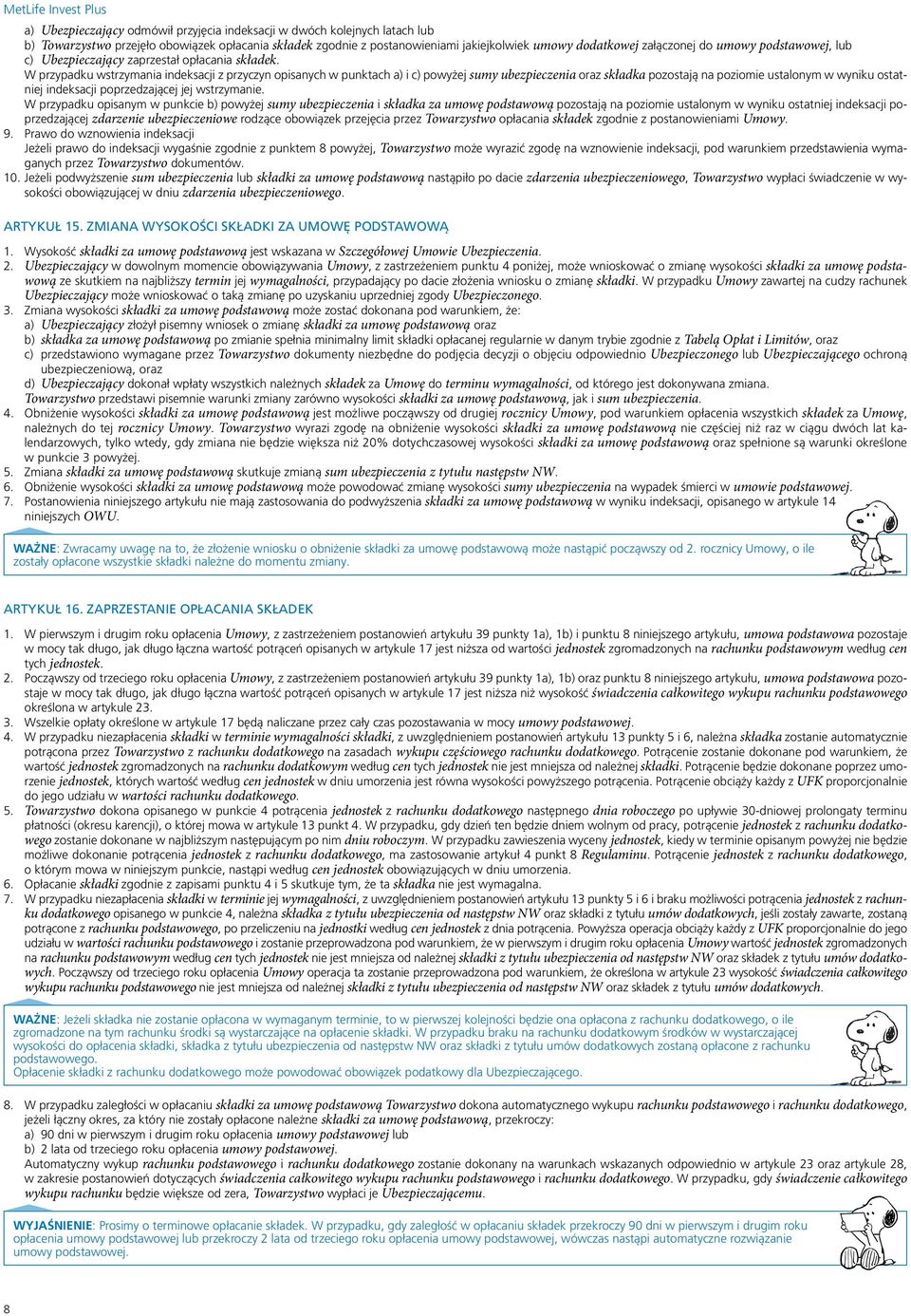 W przypadku wstrzymania indeksacji z przyczyn opisanych w punktach a) i c) powyżej sumy ubezpieczenia oraz składka pozostają na poziomie ustalonym w wyniku ostatniej indeksacji poprzedzającej jej