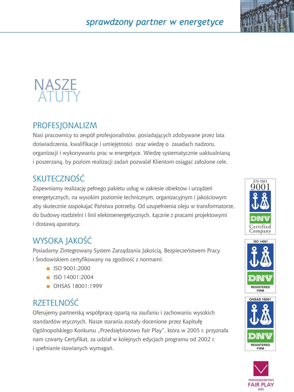 SKUTECZNOŚĆ Zapewniamy realizację pełnego pakietu usług w zakresie obiektów i urządzeń energetycznych, na wysokim poziomie technicznym, organizacyjnym i jakościowym aby skutecznie zaspokajać Państwa