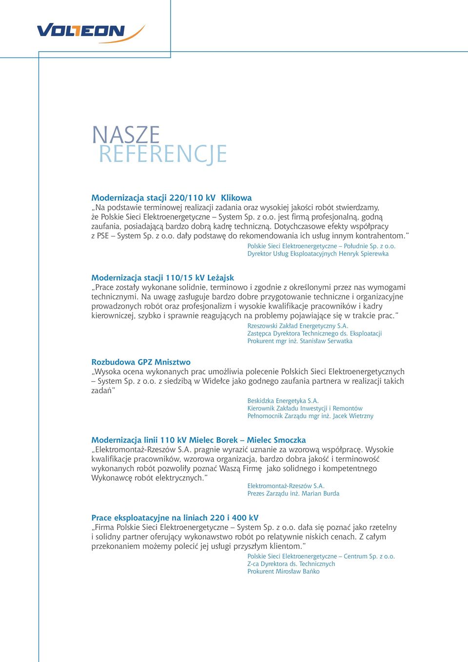 Na uwagę zasługuje bardzo dobre przygotowanie techniczne i organizacyjne prowadzonych robót oraz profesjonalizm i wysokie kwalifikacje pracowników i kadry kierowniczej, szybko i sprawnie reagujących