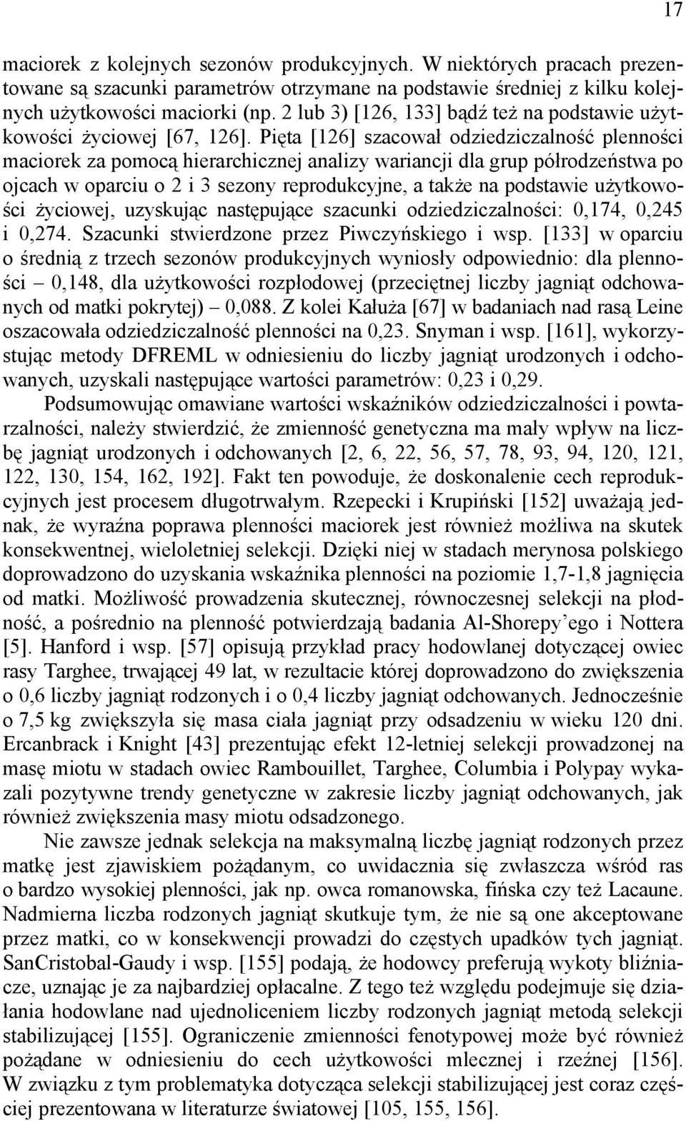 Pięta [16] szacował odziedziczalność plenności maciorek za pomocą hierarchicznej analizy wariancji dla grup półrodzeństwa po ojcach w oparciu o i 3 sezony reprodukcyjne, a także na podstawie