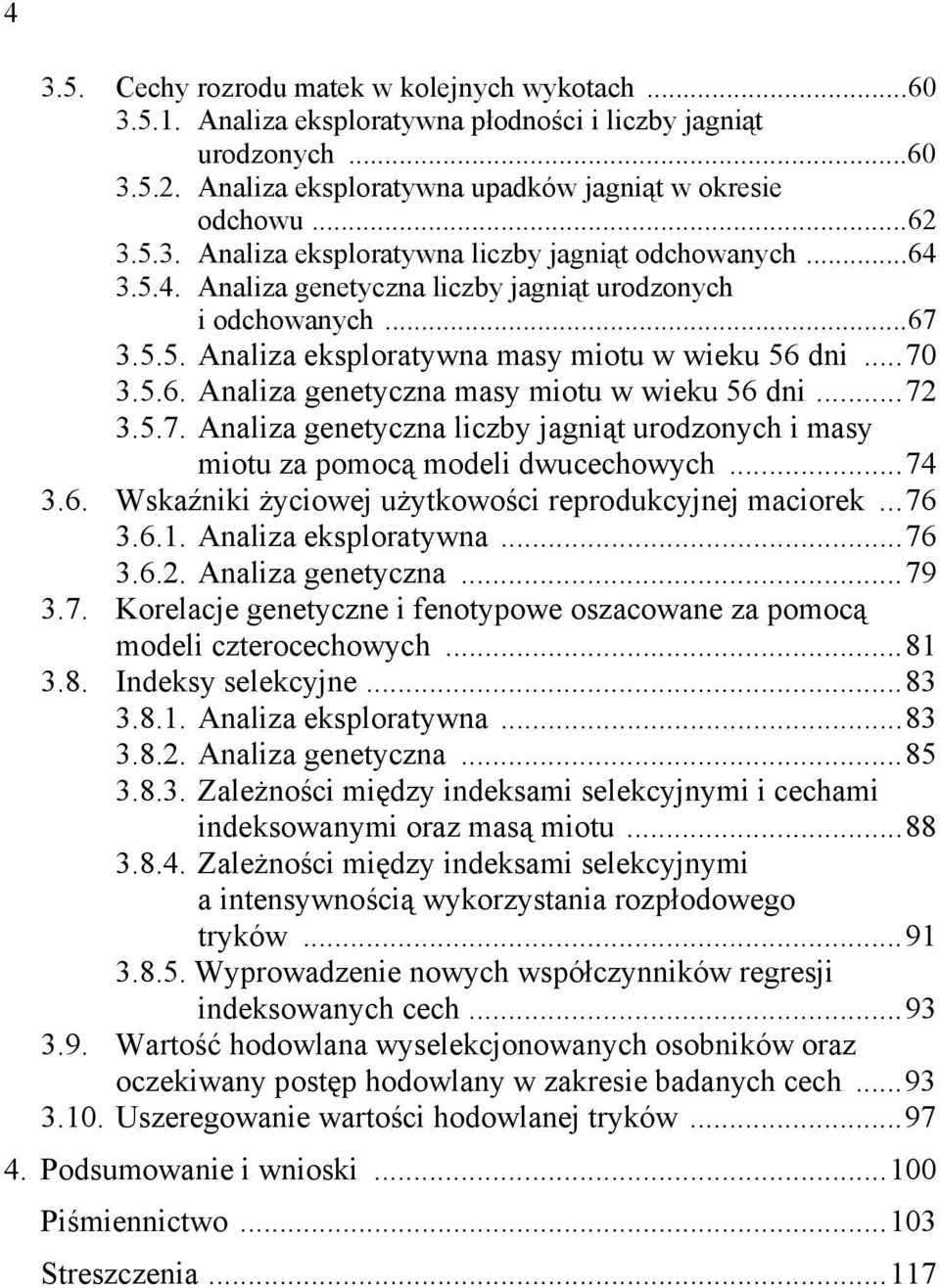 ..74 3.6. Wskaźniki życiowej użytkowości reprodukcyjnej maciorek...76 3.6.1. Analiza eksploratywna...76 3.6.. Analiza genetyczna...79 3.7. Korelacje genetyczne i fenotypowe oszacowane za pomocą modeli czterocechowych.