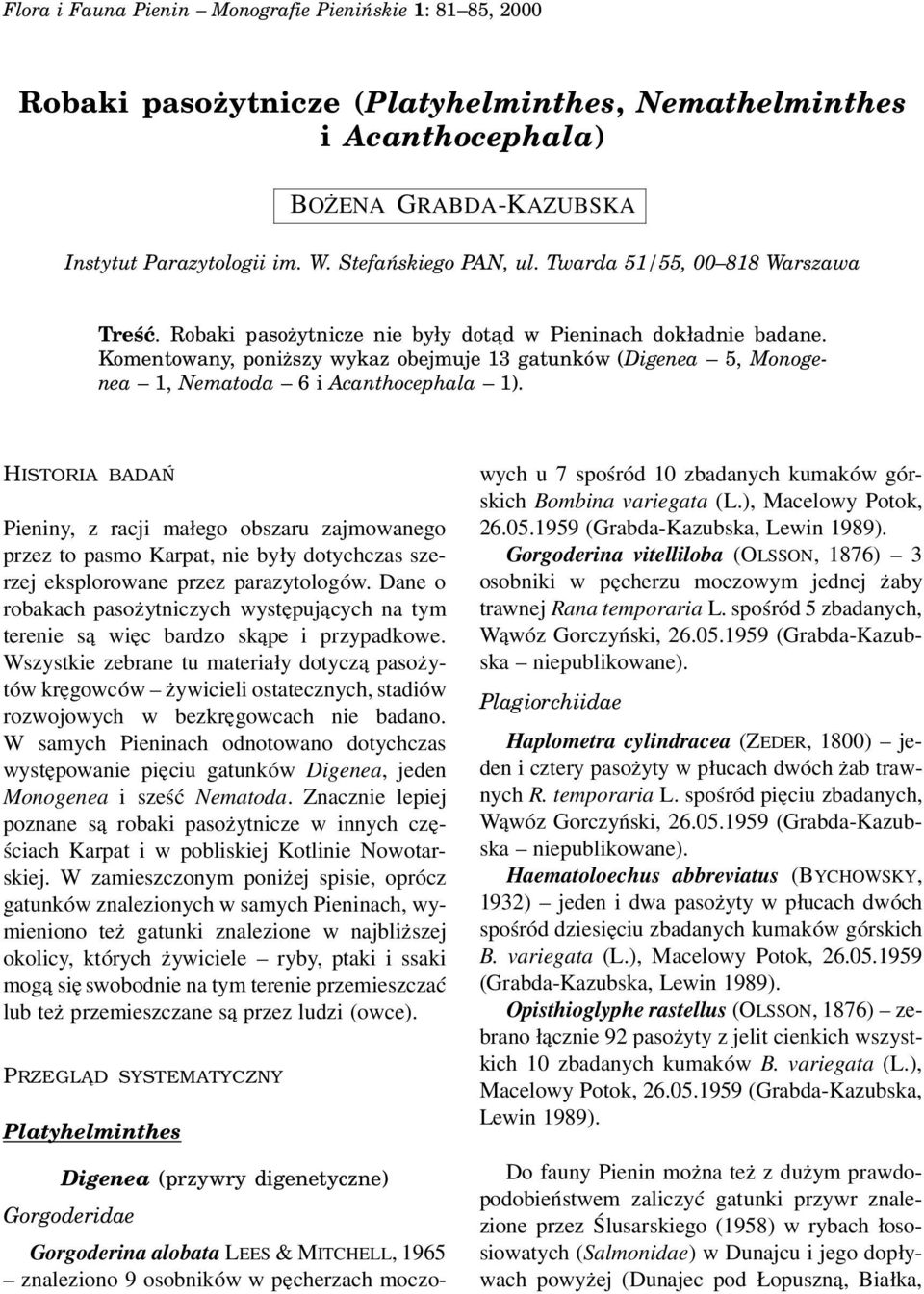 Komentowany, poniższy wykaz obejmuje 13 gatunków (Digenea 5, Monogenea 1, Nematoda 6 i Acanthocephala 1).