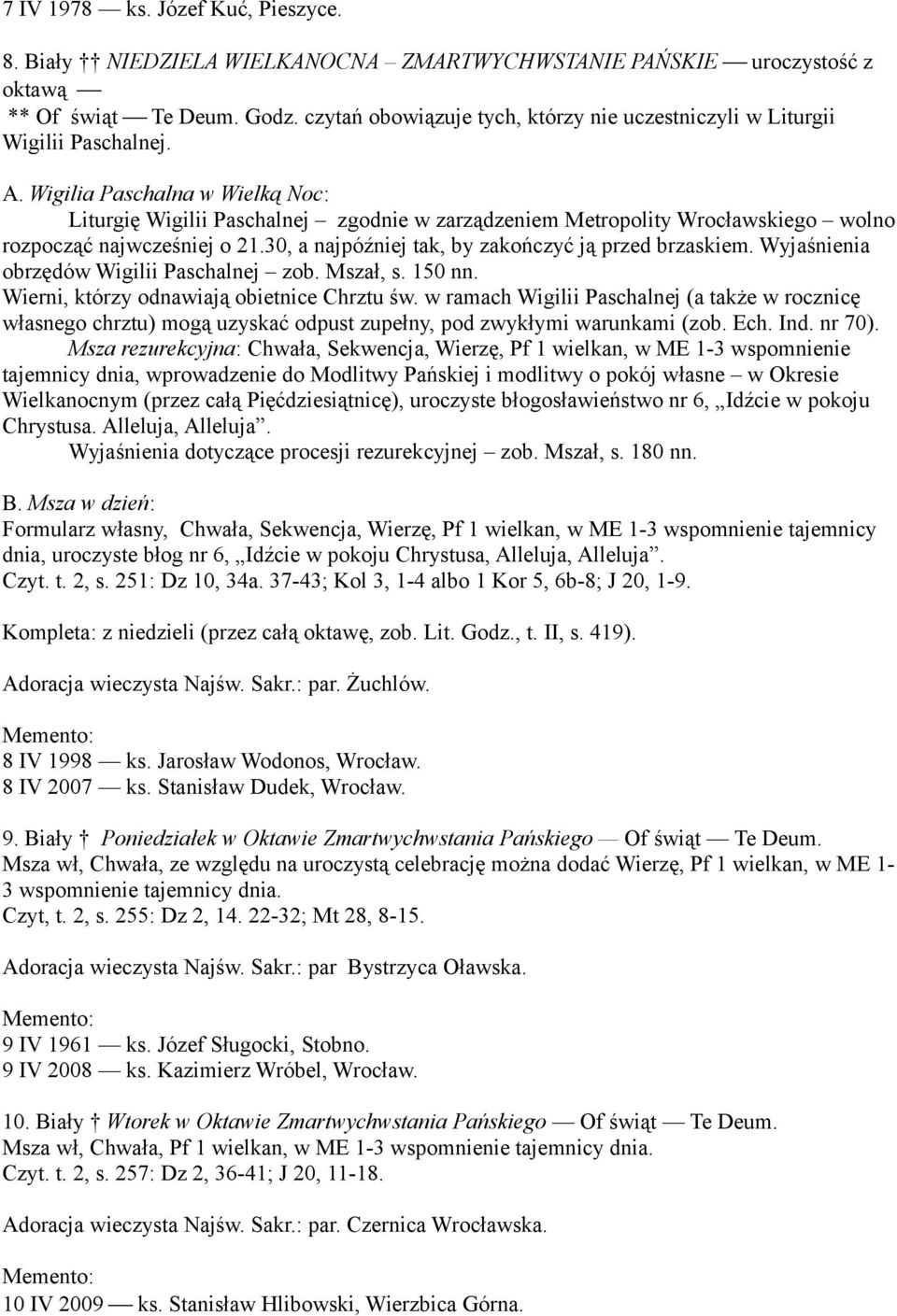 Wigilia Paschalna w Wielką Noc: Liturgię Wigilii Paschalnej zgodnie w zarządzeniem Metropolity Wrocławskiego wolno rozpocząć najwcześniej o 21.30, a najpóźniej tak, by zakończyć ją przed brzaskiem.