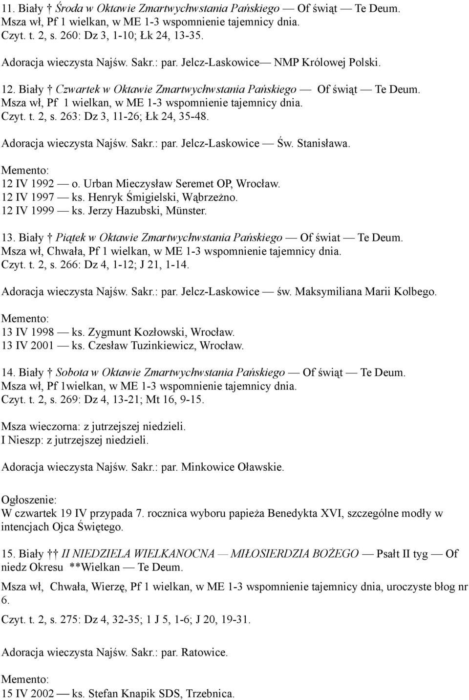 Msza wł, Pf 1 wielkan, w ME 1-3 wspomnienie tajemnicy dnia. Czyt. t. 2, s. 263: Dz 3, 11-26; Łk 24, 35-48. Adoracja wieczysta Najśw. Sakr.: par. Jelcz-Laskowice Św. Stanisława. 12 IV 1992 o.