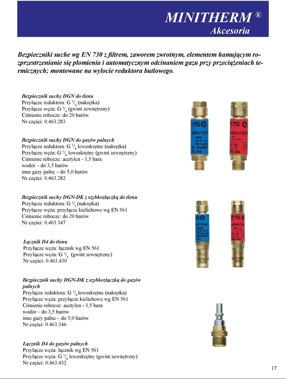283 Bezpiecznik suchy DGN do gazów palnych Przyłącze reduktora: G 3 / 8 lewoskrętne (nakrętka) Przyłącze węża: G 3 / 8 lewoskrętny (gwint zewnętrzny) robocze: acetylen - 1,5 bara wodór do 3,5 barów
