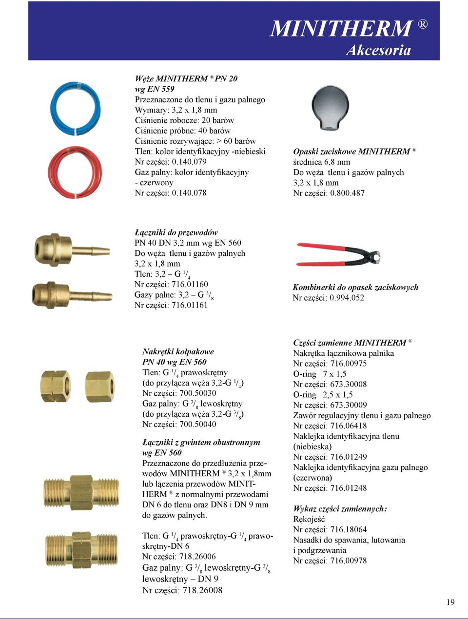 487 Łączniki do przewodów PN 40 DN 3,2 mm wg EN 560 Do węża i gazów palnych 3,2 x 1,8 mm Tlen: 3,2 G 1 / 4 : 716.01160 Gazy palne: 3,2 G 3 / 8 : 716.01161 Kombinerki do opasek zaciskowych : 0.994.