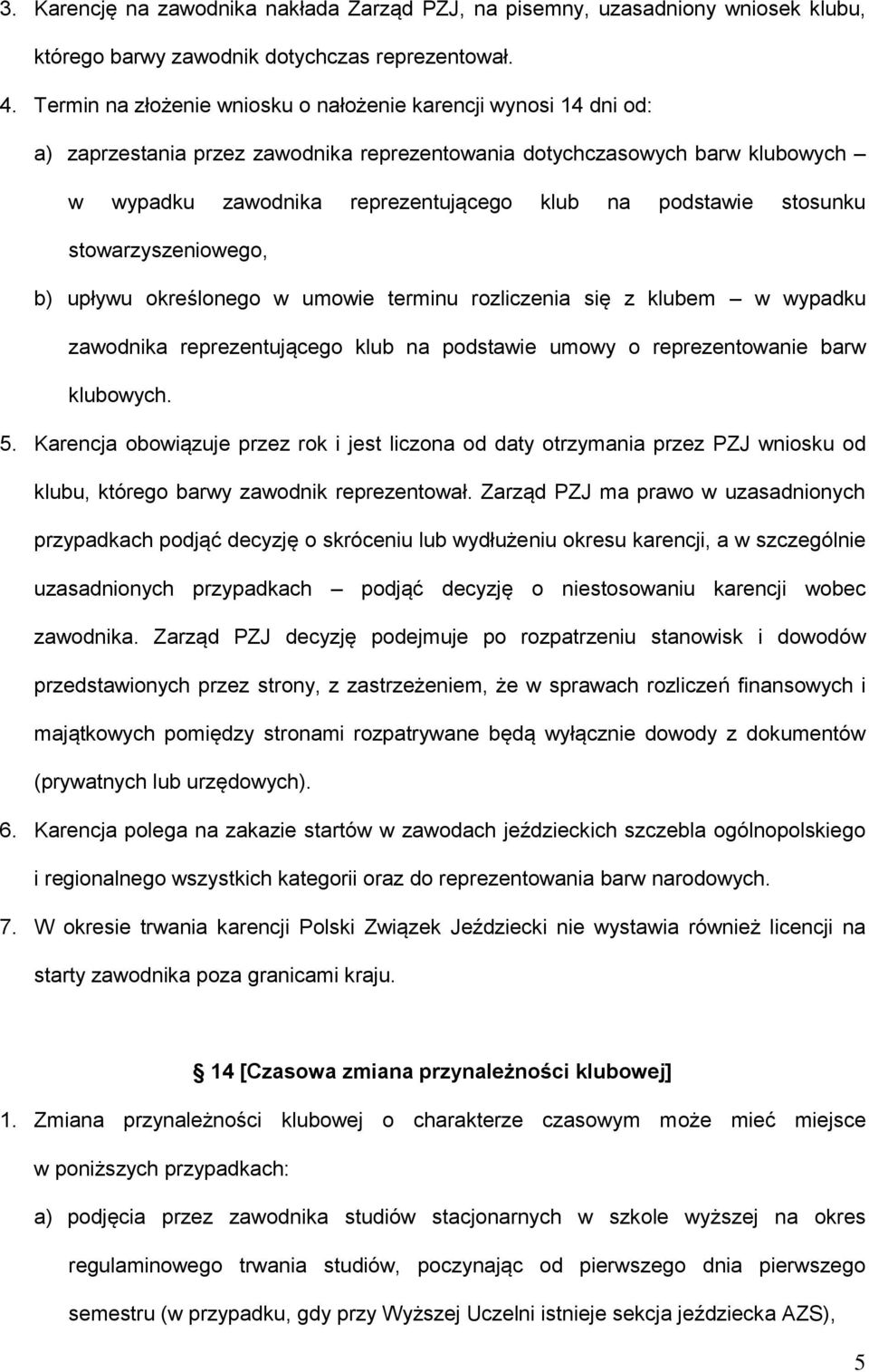 stosunku stowarzyszeniowego, b) upływu określonego w umowie terminu rozliczenia się z klubem w wypadku zawodnika reprezentującego klub na podstawie umowy o reprezentowanie barw klubowych. 5.