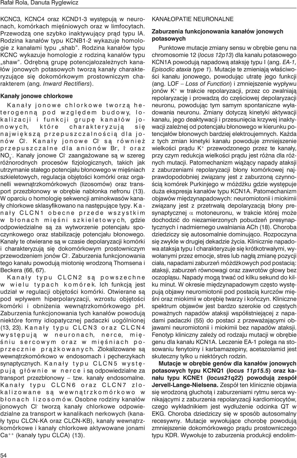 Odrębną grupę potencjałozależnych kanałów jonowych potasowych tworzą kanały charakteryzujące się dokomórkowym prostowniczym charakterem (ang. Inward Rectifiers).
