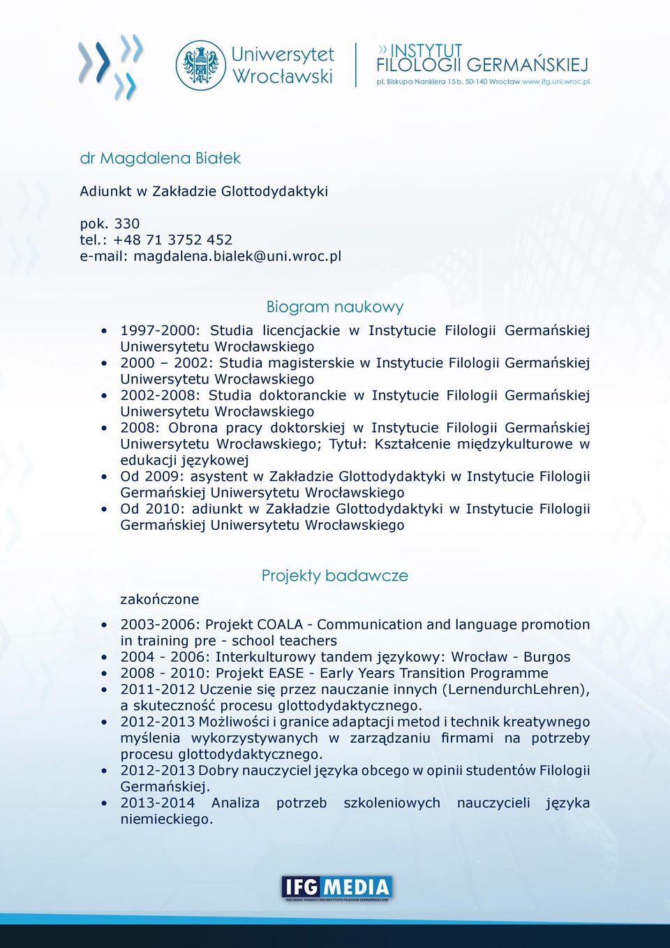 Wrocławskiego 2002-2008: Studia doktoranckie w Instytucie Filologii Germańskiej Uniwersytetu Wrocławskiego 2008: Obrona pracy doktorskiej w Instytucie Filologii Germańskiej Uniwersytetu