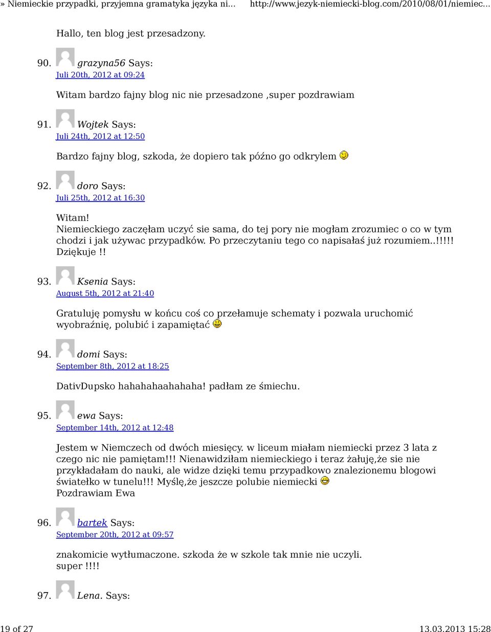 Niemieckiego zaczęłam uczyć sie sama, do tej pory nie mogłam zrozumiec o co w tym chodzi i jak używac przypadków. Po przeczytaniu tego co napisałaś już rozumiem..!!!!! Dziękuje!! 93.